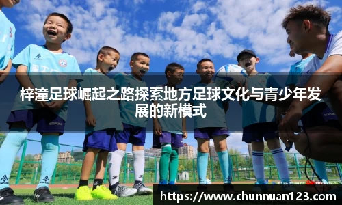 梓潼足球崛起之路探索地方足球文化与青少年发展的新模式